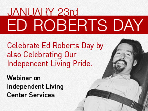 Click to view the webinar recording for Ed Roberts Day<br>Independent Living Center Services.